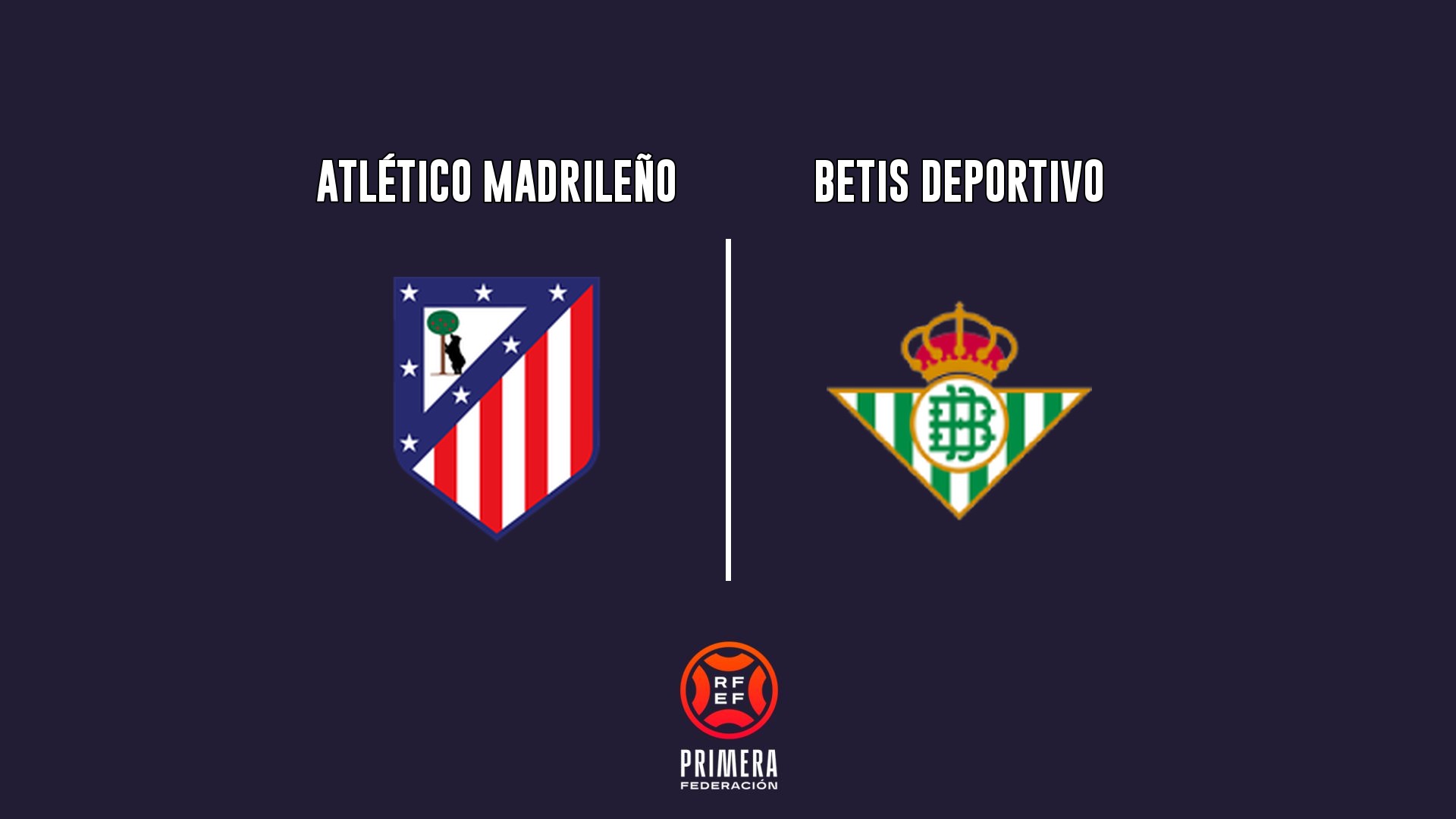 Atlético Madrileño vs Betis Deportivo - Primera Federación G2